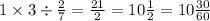 1 \times 3 \div \frac{2}{7} = \frac{21}{2} = 10 \frac{1}{2} = 10 \frac{30}{60}