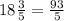 18 \frac{3}{5} = \frac{93}{5}