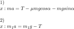 1) \\ x: ma=T- \mu mgcos \alpha -mgsin \alpha \\ \\ 2) \\ x:m_1a=m_1g-T