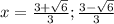 x= \frac{3+ \sqrt{6} }{3}; \frac{3- \sqrt{6} }{3}