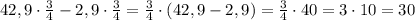 42,9\cdot \frac{3}{4}-2,9\cdot \frac{3}{4}=\frac{3}{4}\cdot (42,9-2,9)=\frac{3}{4}\cdot 40=3\cdot 10=30