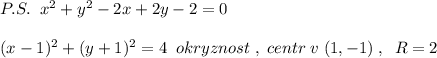 P.S.\; \; x^2+y^2-2x+2y-2=0\\\\(x-1)^2+(y+1)^2=4\; \; okryznost\; ,\; centr\; v\; (1,-1)\; ,\; \; R=2