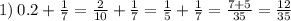 1) \: 0.2 + \frac{1}{7} = \frac{2}{10} + \frac{1}{7} = \frac{1}{5} + \frac{1}{7} = \frac{7 + 5}{35} = \frac{12}{35}