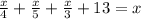 \frac{x}{4} + \frac{x}{5} + \frac{x}{3} +13=x