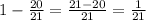 1 - \frac{20}{21}= \frac{21-20}{21} = \frac{1}{21}