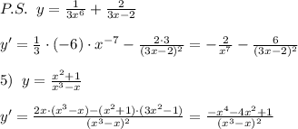 P.S.\; \; y= \frac{1}{3x^6}+ \frac{2}{3x-2}\\\\y'=\frac{1}{3}\cdot (-6)\cdot x^{-7}-\frac{2\cdot 3}{(3x-2)^2} =-\frac{2}{x^7}-\frac{6}{(3x-2)^2} \\\\5)\; \; y=\frac{x^2+1}{x^3-x}\\\\y'= \frac{2x\cdot (x^3-x)-(x^2+1)\cdot (3x^2-1)}{(x^3-x)^2} = \frac{-x^4-4x^2+1}{(x^3-x)^2}