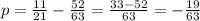 p = \frac{11}{21} - \frac{52}{63}= \frac{33-52}{63} = - \frac{19}{63}