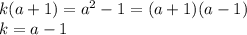 k(a + 1) = {a}^{2} - 1 = (a + 1)(a - 1) \\ k = a - 1