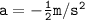 \mathtt{a=-\frac{1}{2}m/s^2}