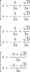 \left[ \begin{gathered} &#10;x = -\frac{b}{2a}+\frac{\sqrt{D}}{2a}\\ &#10;x = -\frac{b}{2a}-\frac{\sqrt{D}}{2a}\\&#10;\end{gathered} \right.\\\\\\&#10;\left[ \begin{gathered} &#10;x = -\frac{b}{2a}+\frac{\sqrt{D}}{2a}\\ &#10;x = -\frac{b}{2a}-\frac{\sqrt{D}}{2a}\\&#10;\end{gathered} \right.\\\\\\&#10;\left[ \begin{gathered} &#10;x = \frac{-b + \sqrt{D}}{2a}\\ &#10;x = \frac{-b -\sqrt{D}}{2a}\\&#10;\end{gathered} \right.