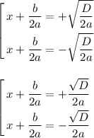 \left[ \begin{gathered} x+\frac{b}{2a} = +\sqrt{\frac{D}{2a}}\\ x+\frac{b}{2a} = -\sqrt{\frac{D}{2a}}\\ \end{gathered} \right.\\\\\\ \left[ \begin{gathered} x+\frac{b}{2a} = +\frac{\sqrt{D}}{2a}\\ x+\frac{b}{2a} = -\frac{\sqrt{D}}{2a}\\ \end{gathered} \right.