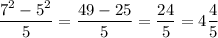 \displaystyle \frac{7^2-5^2}{5} = \frac{49-25}{5}= \frac{24}{5} =4 \frac{4}{5}