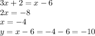 3x + 2 = x - 6 \\ 2x = - 8 \\ x = - 4 \\ y = x - 6 = - 4 - 6 = - 10