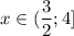 x \in ( \dfrac{3}{2};4]