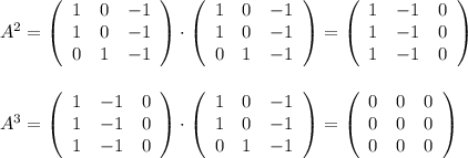 A^2= \left(\begin{array}{ccc}1&0&-1\\1&0&-1\\0&1&-1\end{array}\right)\cdot \left(\begin{array}{ccc}1&0&-1\\1&0&-1\\0&1&-1\end{array}\right)= \left(\begin{array}{ccc}1&-1&0\\1&-1&0\\1&-1&0\end{array}\right) \\\\\\A^3= \left(\begin{array}{ccc}1&-1&0\\1&-1&0\\1&-1&0\end{array}\right)\cdot \left(\begin{array}{ccc}1&0&-1\\1&0&-1\\0&1&-1\end{array}\right)= \left(\begin{array}{ccc}0&0&0\\0&0&0\\0&0&0\end{array}\right)