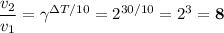 \dfrac{v_{2}}{v_{1}} = \gamma^{\Delta T / 10} = 2^{30/10} = 2^{3} = \bf{8}