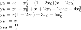 y_{k} = x_{0} -x ^{2} _{0}+(1-2x_{0})(x+2x_{0})&#10;&#10;y_{k} = x_{0} -x ^{2} _{0}+x+2x_{0}-2x_{0}x-4x ^{2} _{0}&#10;&#10;y_{k}=x(1-2x_{0})+3x_{0}-5x^{2} _{0}&#10;&#10;y_{k1}=x&#10;&#10;y_{k2}= \frac{11}{4} &#10;