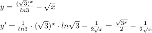 y= \frac{(\sqrt3)^{x}}{ln3} - \sqrt{x} \\\\y'= \frac{1}{ln3}\cdot (\sqrt3)^{x}\cdot ln\sqrt3-\frac{1}{2 \sqrt{x} }=\frac{\sqrt{3^{x}}}{2}-\frac{1}{2\sqrt{x}}