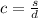 c = \frac{s}{d}