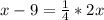 x - 9 = \frac{1}{4} * 2x&#10;