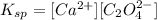 K_{sp} = [Ca^{2+}][C_{2}O_{4}^{2-}]