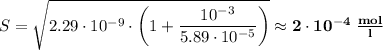 S = \sqrt{2.29 \cdot 10^{-9} \cdot \left(1 + \dfrac{10^{-3}}{5.89 \cdot 10^{-5}}\right)} \approx \bf{2 \cdot 10^{-4} \; \frac{mol}{l}}