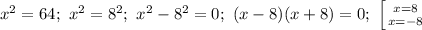 x^2=64;\ x^2=8^2;\ x^2-8^2=0;\ (x-8)(x+8)=0;\ \left [ {{x=8} \atop {x=-8}} \right.