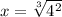 x = \sqrt[3]{4 {}^{2} }