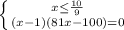 \left \{ {{x \leq \frac{10}{9} } \atop {(x-1)(81x-100)=0 }} \right. &#10;&#10;