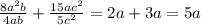 \frac{8 a^{2}b }{4ab}+ \frac{15ac ^{2} }{5c ^{2} } = 2a + 3a = 5a