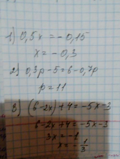 Решите уравнение: 0,5х+0,15=0 0,3р-5=6-0,7р (6-2х)+4=-5х-3