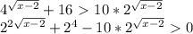 4^{\sqrt{x-2}}+16\ \textgreater \ 10*2^{\sqrt{x-2}} \\ 2^{2\sqrt{x-2}}+2^4-10*2^{\sqrt{x-2}}\ \textgreater \ 0 \\