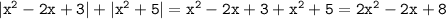 \mathtt{|x^2-2x+3|+|x^2+5|=x^2-2x+3+x^2+5=2x^2-2x+8}