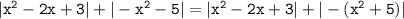 \mathtt{|x^2-2x+3|+|-x^2-5|=|x^2-2x+3|+|-(x^2+5)|}