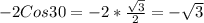 -2Cos30 = - 2* \frac{ \sqrt{3} }{2}= - \sqrt{3}