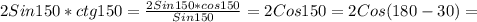 2Sin150 * ctg150 = \frac{2Sin150* cos150}{Sin150}=2Cos150 = 2Cos(180-30)=