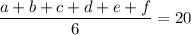 \dfrac{a+b+c+d+e+f}{6}=20