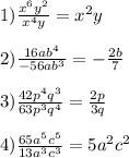 1)\frac{x^{6}y^{2}}{x^{4}y}=x^{2}y\\\\2)\frac{16ab^{4} }{-56ab^{3}}=-\frac{2b}{7}\\\\3)\frac{42p^{4} q^{3}}{63p^{3}q^{4}}=\frac{2p}{3q}\\\\4)\frac{65a^{5}c^{5}}{13a^{3}c^{3}}=5a^{2}c^{2}