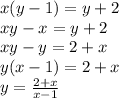 x(y-1)=y+2\\xy-x=y+2\\xy-y=2+x\\y(x-1)=2+x\\y=\frac{2+x}{x-1}