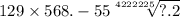 129 \times 568. - 55 \sqrt[4222225]{?.2}