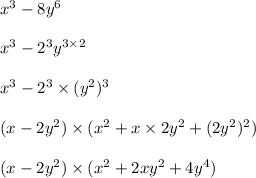 x {}^{3} - 8y {}^{6} \\ \\ x {}^{3} - 2 {}^{3} y {}^{ 3\times 2} \\ \\ x {}^{3} - 2 {}^{3} \times (y {}^{2} ) {}^{3} \\ \\ (x - 2y {}^{2} ) \times (x {}^{2} + x \times 2y {}^{2} + (2y {}^{2} ) {}^{2} ) \\ \\ (x - 2y {}^{2} ) \times (x {}^{2} + 2xy {}^{2} + 4y {}^{4} )