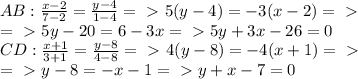 AB: \frac{x-2}{7-2} = \frac{y-4}{1-4} =\ \textgreater \ 5(y-4)=-3(x-2)=\ \textgreater \ \\=\ \textgreater \ 5y-20=6-3x=\ \textgreater \ 5y+3x-26=0\\&#10;CD: \frac{x+1}{3+1} = \frac{y-8}{4-8} =\ \textgreater \ 4(y-8)=-4(x+1)=\ \textgreater \ \\=\ \textgreater \ y-8=-x-1=\ \textgreater \ y+x-7=0