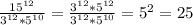 \frac{15 ^{12} }{3 ^{12}*5 ^{10} }= \frac{3 ^{12}*5 ^{12} }{3 ^{12}*5 ^{10} }=5 ^{2}=25