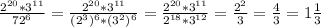 \frac{2 ^{20}*3 ^{11} }{72 ^{6} }= \frac{2 ^{20}*3 ^{11} }{(2 ^{3}) ^{6}*(3 ^{2}) ^{6} } = \frac{2^{20}*3 ^{11} }{2 ^{18}*3 ^{12} } = \frac{2 ^{2} }{3} = \frac{4}{3}=1 \frac{1}{3}