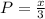 P=\frac{x}{3}