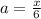 a=\frac{x}{6}