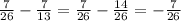 \frac{7}{26} - \frac{7}{13} = \frac{7}{26} - \frac{14}{26} =- \frac{7}{26}