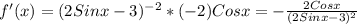 f'(x)= (2Sinx-3)^{-2} *(-2)Cosx=- \frac{2Cosx}{(2Sinx-3)^{2} }