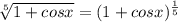 \sqrt[5]{1+cosx} } = (1+cosx)^{ \frac{1}{5} }