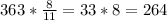 363* \frac{8}{11}=33*8=264